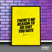 Theres No Reason To Do Shit You Hate Quote | Motivational Wall Art