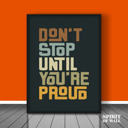 Don't Stop Until You Are Proud | Motivational Wall Art