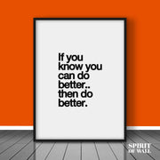 If You Know You Can Do Better.. Then Do Better Quote | Quotes Wall Art