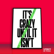 It's Crazy Until it Isn't Quote | Quotes Wall Art